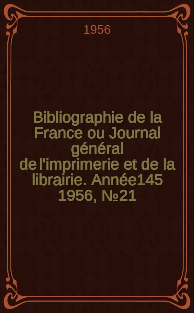 Bibliographie de la France ou Journal général de l'imprimerie et de la librairie. Année145 1956, №21