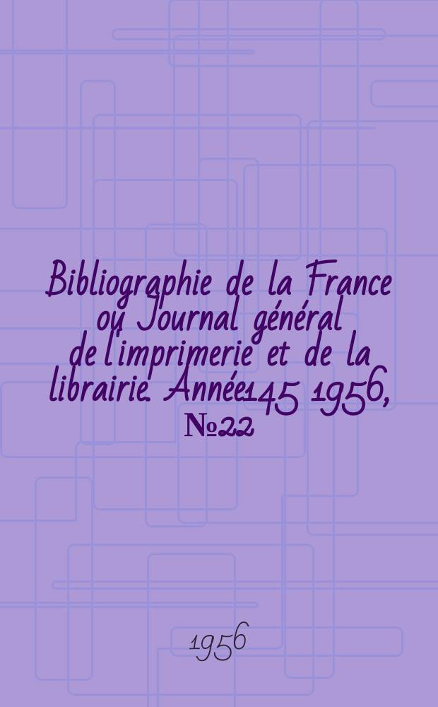 Bibliographie de la France ou Journal général de l'imprimerie et de la librairie. Année145 1956, №22