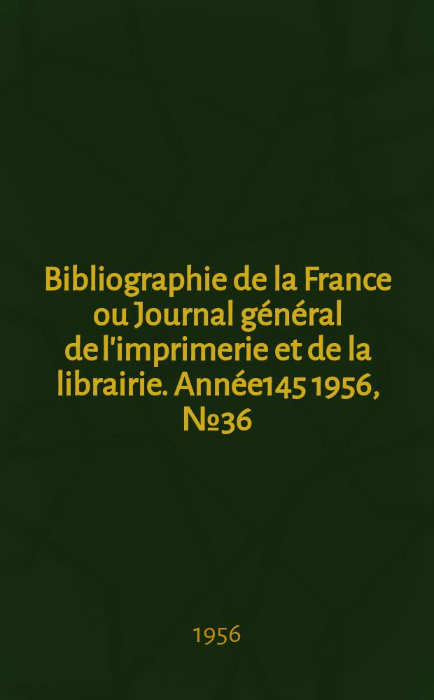 Bibliographie de la France ou Journal général de l'imprimerie et de la librairie. Année145 1956, №36