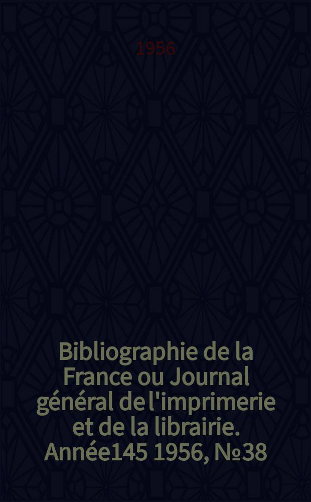 Bibliographie de la France ou Journal général de l'imprimerie et de la librairie. Année145 1956, №38