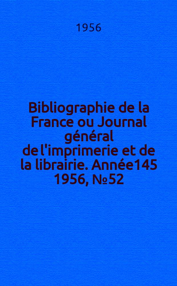 Bibliographie de la France ou Journal général de l'imprimerie et de la librairie. Année145 1956, №52