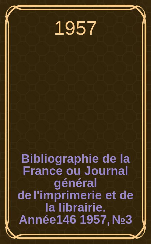 Bibliographie de la France ou Journal général de l'imprimerie et de la librairie. Année146 1957, №3