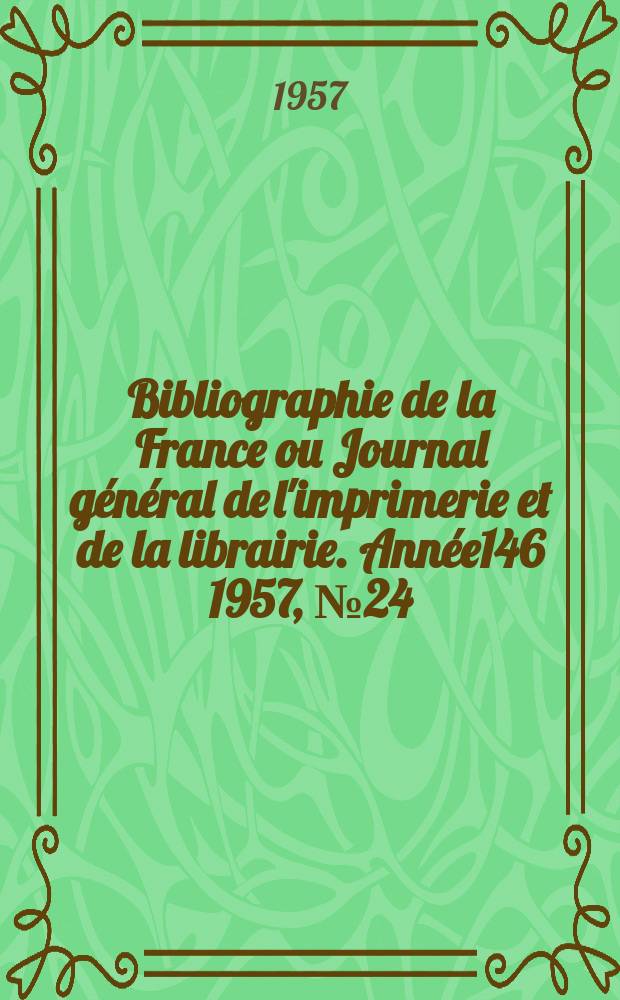 Bibliographie de la France ou Journal général de l'imprimerie et de la librairie. Année146 1957, №24