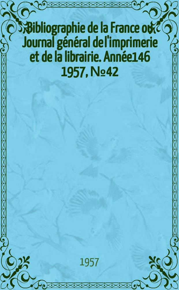 Bibliographie de la France ou Journal général de l'imprimerie et de la librairie. Année146 1957, №42