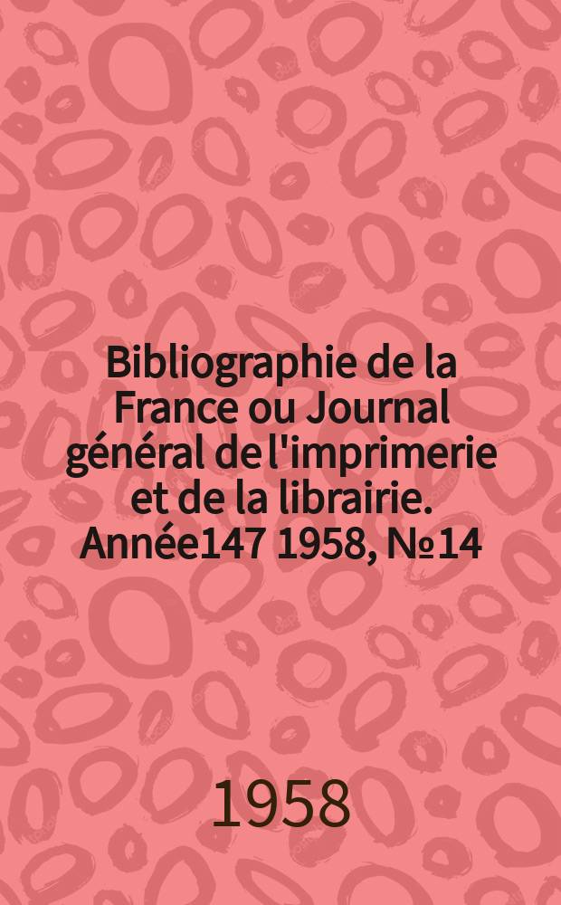 Bibliographie de la France ou Journal général de l'imprimerie et de la librairie. Année147 1958, №14