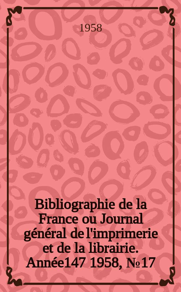Bibliographie de la France ou Journal général de l'imprimerie et de la librairie. Année147 1958, №17