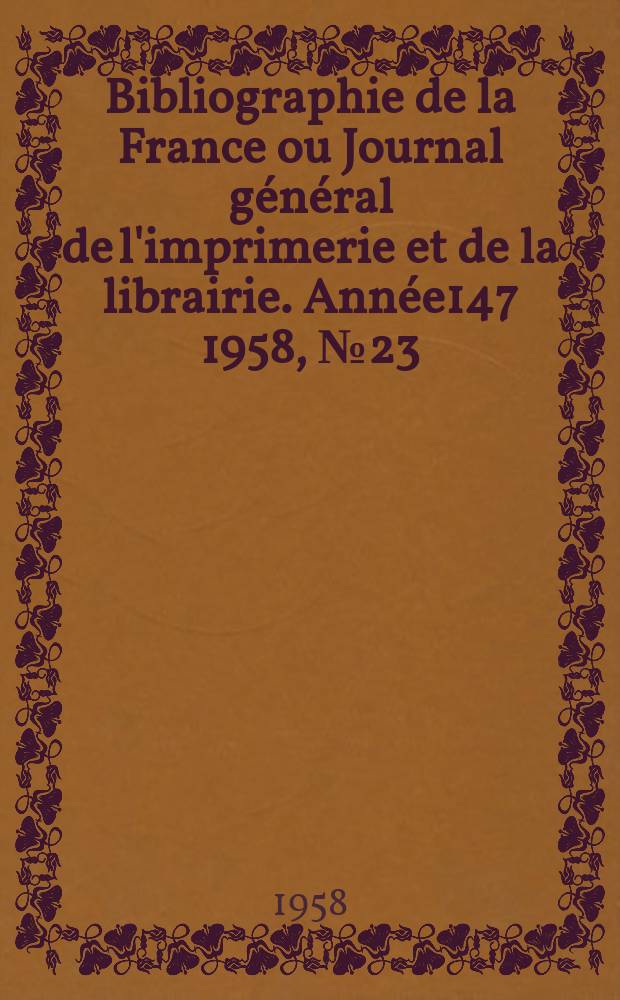 Bibliographie de la France ou Journal général de l'imprimerie et de la librairie. Année147 1958, №23