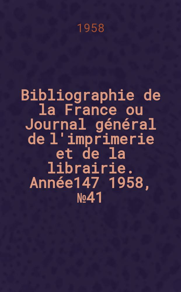 Bibliographie de la France ou Journal général de l'imprimerie et de la librairie. Année147 1958, №41