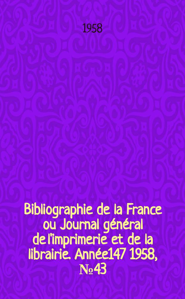 Bibliographie de la France ou Journal général de l'imprimerie et de la librairie. Année147 1958, №43