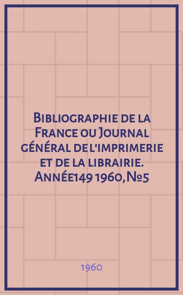 Bibliographie de la France ou Journal général de l'imprimerie et de la librairie. Année149 1960, №5