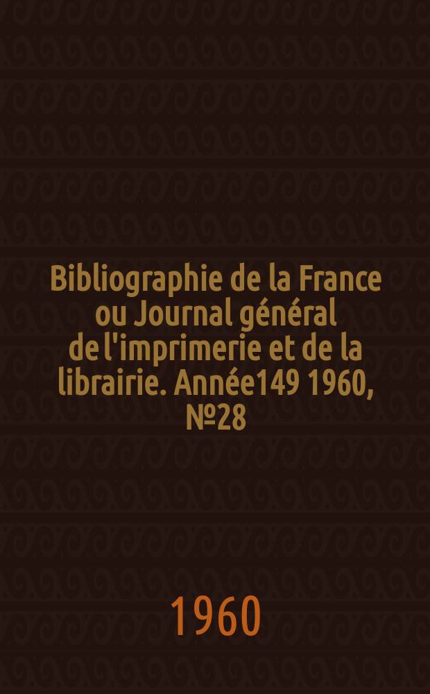 Bibliographie de la France ou Journal général de l'imprimerie et de la librairie. Année149 1960, №28