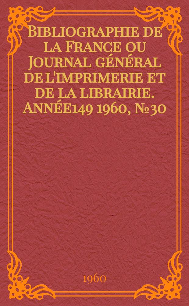 Bibliographie de la France ou Journal général de l'imprimerie et de la librairie. Année149 1960, №30