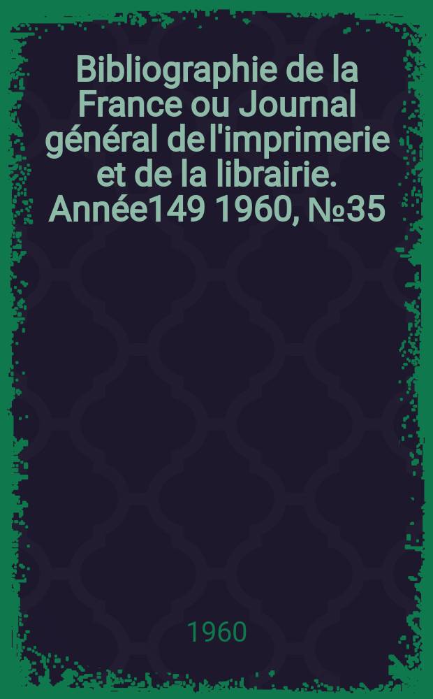 Bibliographie de la France ou Journal général de l'imprimerie et de la librairie. Année149 1960, №35