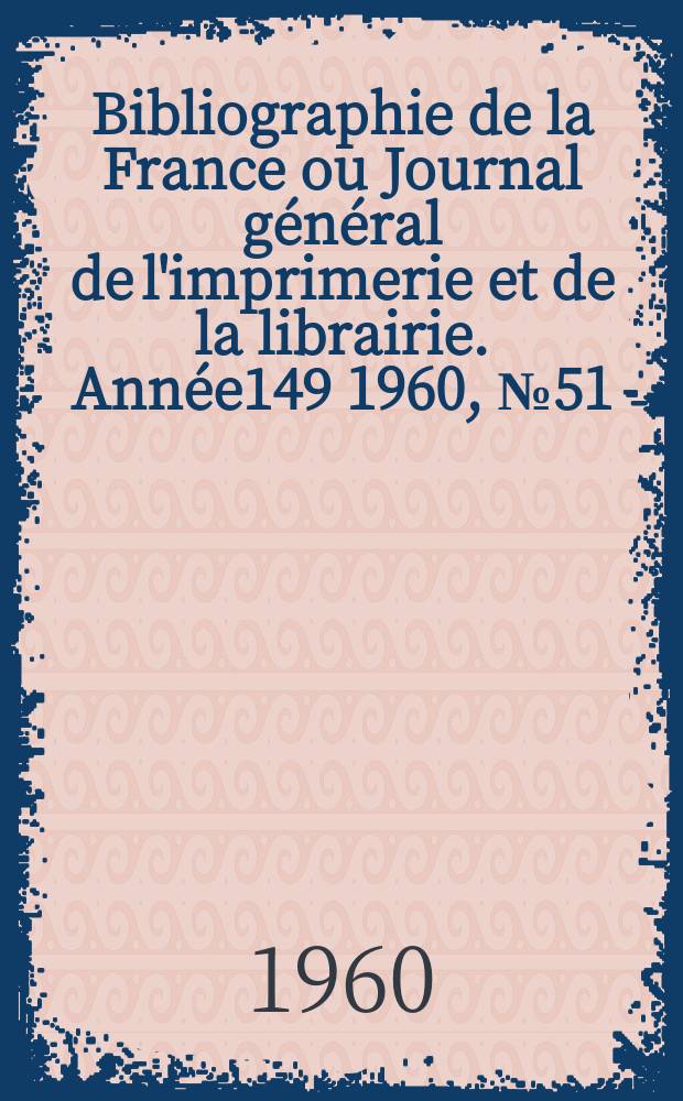 Bibliographie de la France ou Journal général de l'imprimerie et de la librairie. Année149 1960, №51