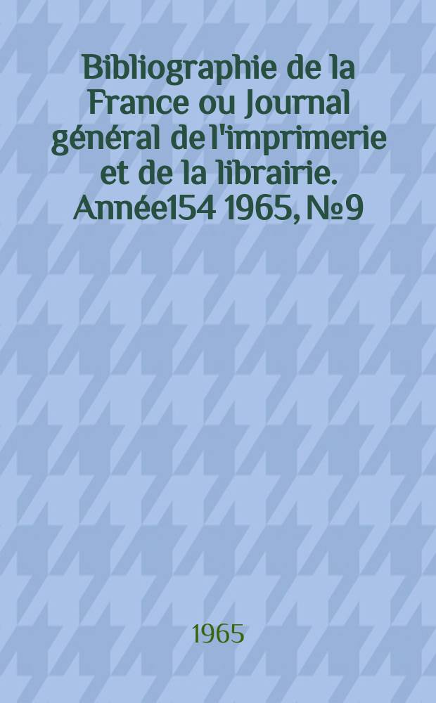 Bibliographie de la France ou Journal général de l'imprimerie et de la librairie. Année154 1965, №9