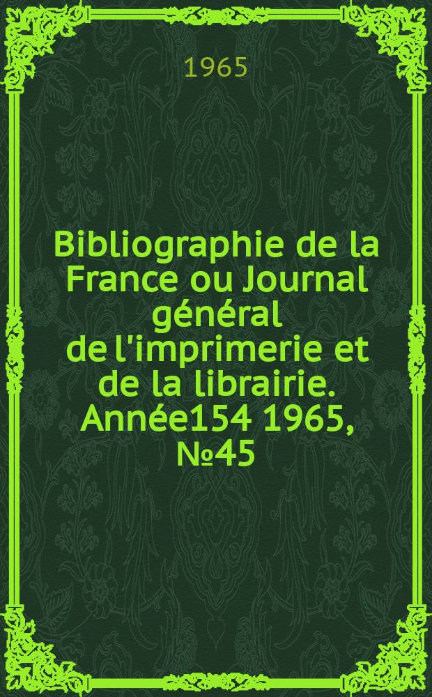 Bibliographie de la France ou Journal général de l'imprimerie et de la librairie. Année154 1965, №45