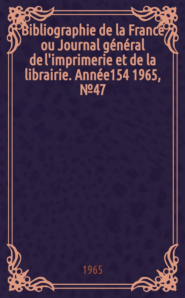 Bibliographie de la France ou Journal général de l'imprimerie et de la librairie. Année154 1965, №47