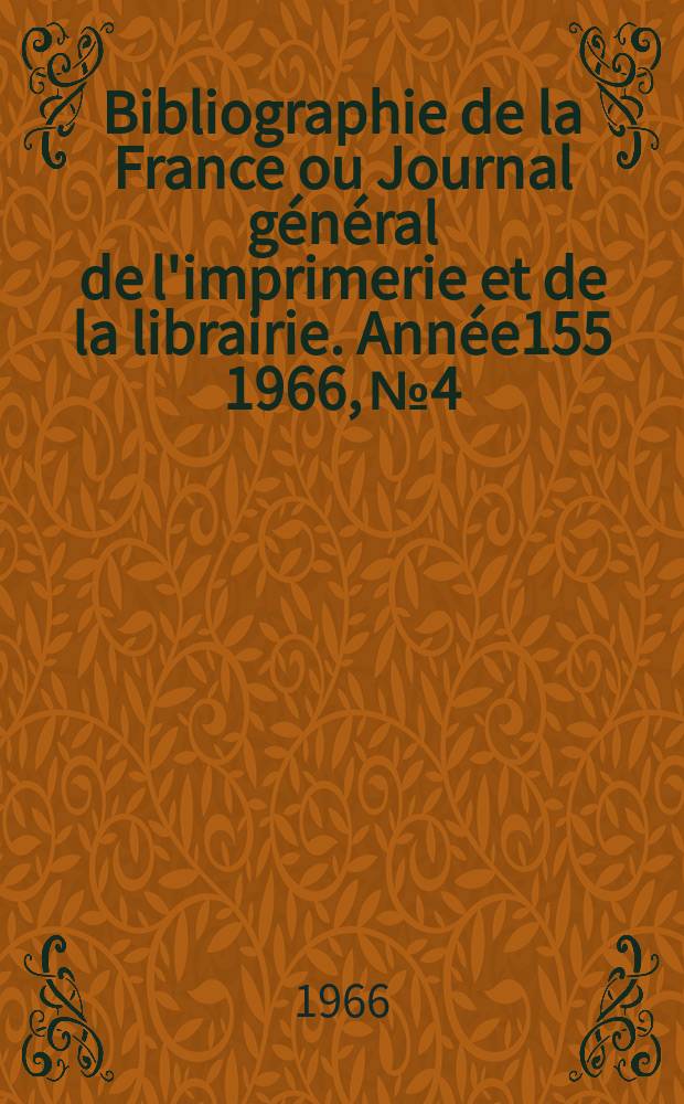 Bibliographie de la France ou Journal g&eacute;n&eacute;ral de l'imprimerie et de la librairie. Ann&eacute;e155 1966, №4