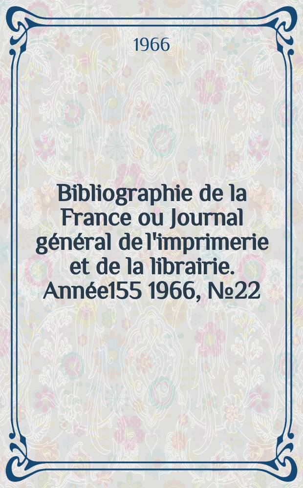 Bibliographie de la France ou Journal général de l'imprimerie et de la librairie. Année155 1966, №22