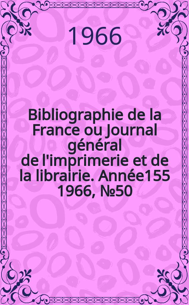 Bibliographie de la France ou Journal général de l'imprimerie et de la librairie. Année155 1966, №50