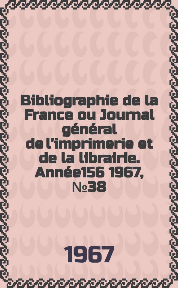 Bibliographie de la France ou Journal général de l'imprimerie et de la librairie. Année156 1967, №38