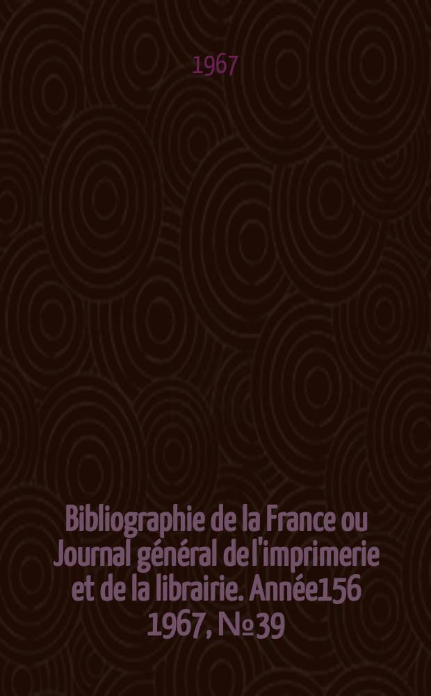 Bibliographie de la France ou Journal général de l'imprimerie et de la librairie. Année156 1967, №39