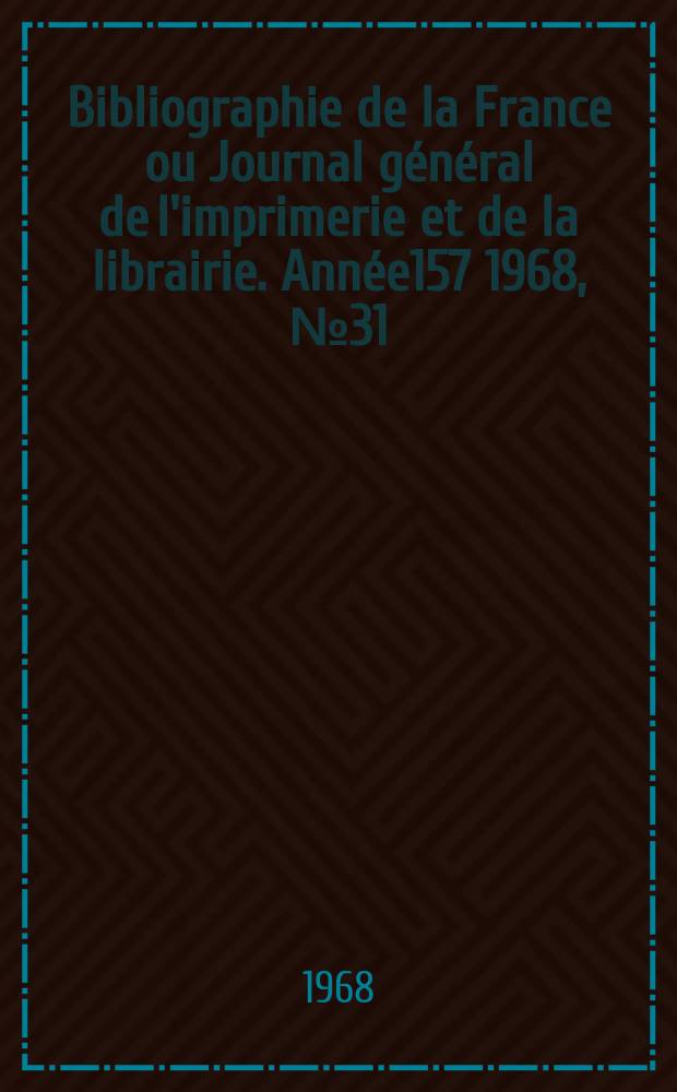 Bibliographie de la France ou Journal général de l'imprimerie et de la librairie. Année157 1968, №31