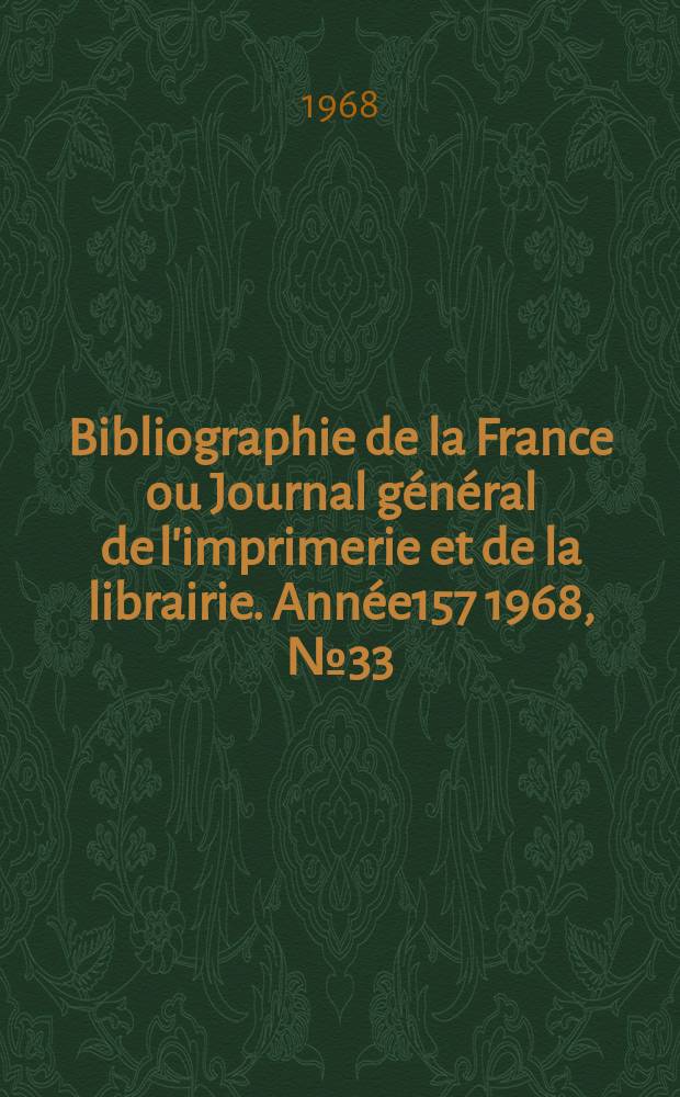 Bibliographie de la France ou Journal général de l'imprimerie et de la librairie. Année157 1968, №33