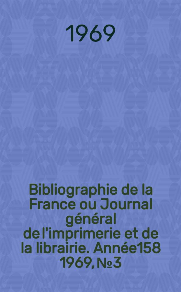Bibliographie de la France ou Journal général de l'imprimerie et de la librairie. Année158 1969, №3