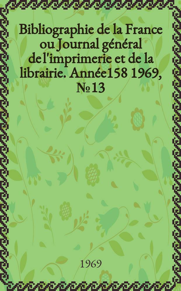 Bibliographie de la France ou Journal général de l'imprimerie et de la librairie. Année158 1969, №13