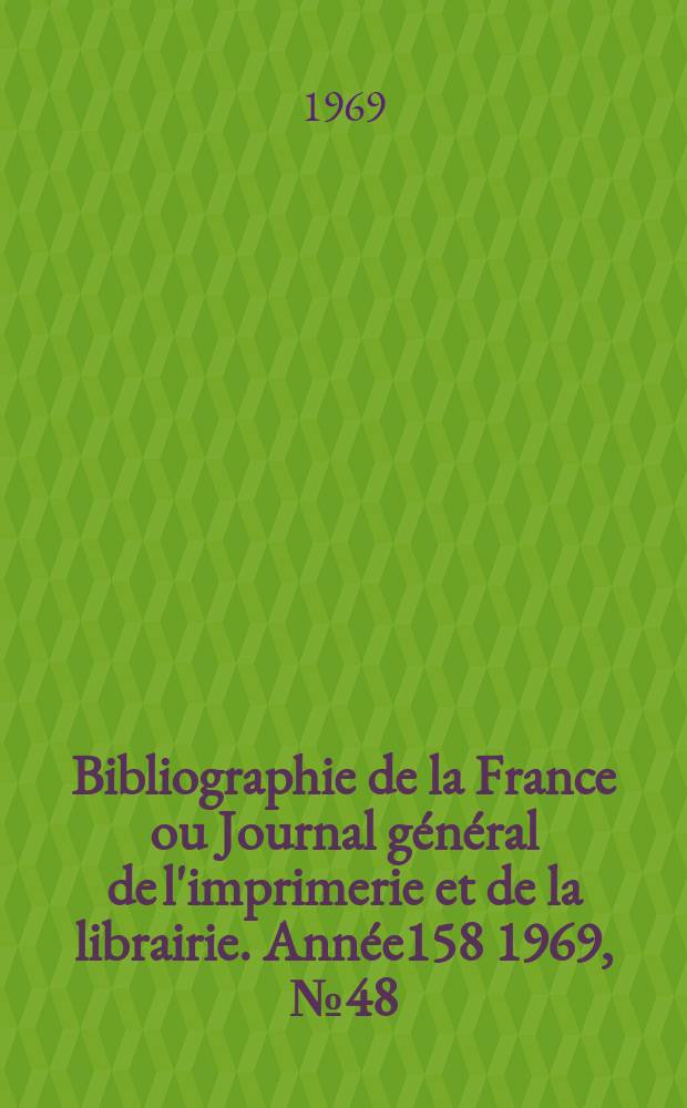 Bibliographie de la France ou Journal général de l'imprimerie et de la librairie. Année158 1969, №48