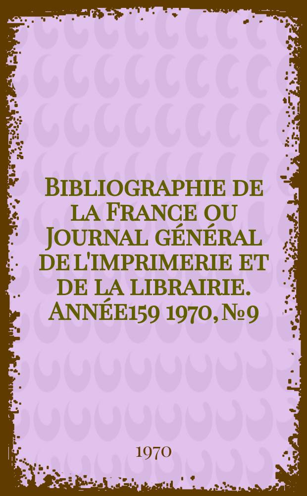 Bibliographie de la France ou Journal général de l'imprimerie et de la librairie. Année159 1970, №9