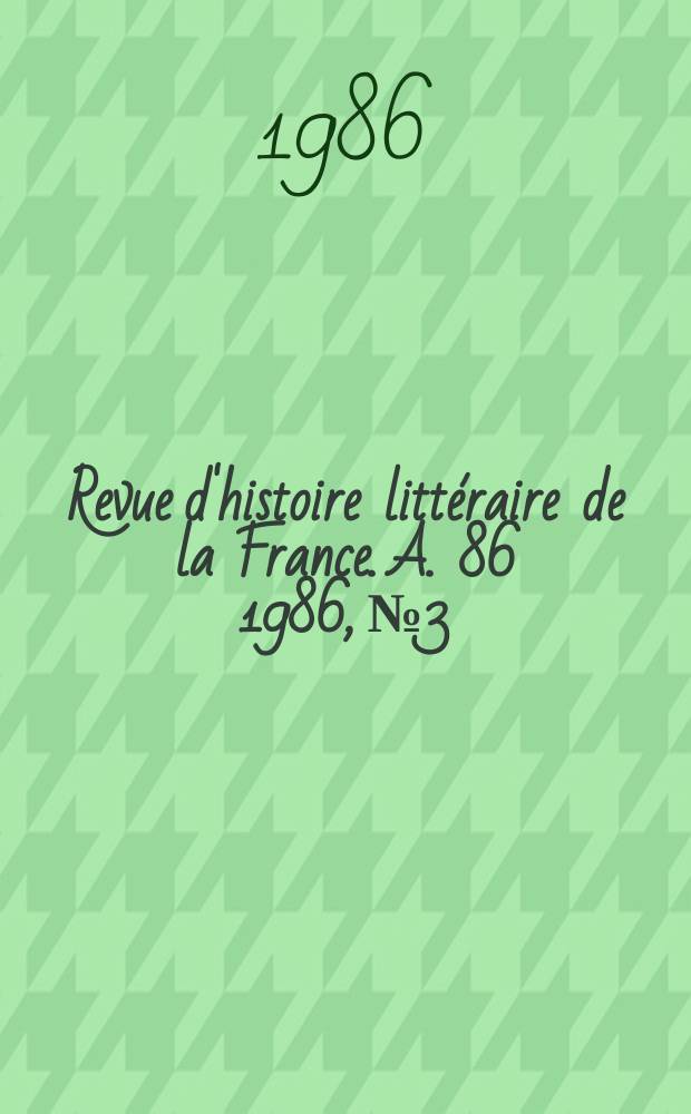 Revue d'histoire littéraire de la France. A. 86 1986, № 3