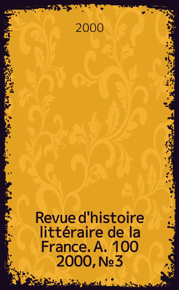 Revue d'histoire littéraire de la France. A. 100 2000, № 3