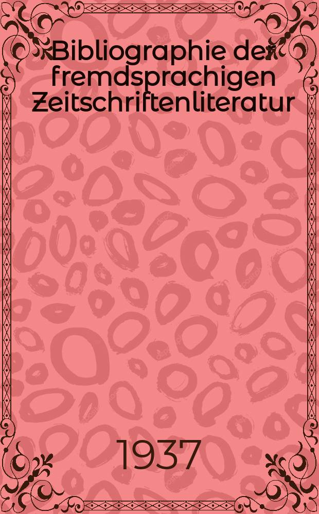 Bibliographie der fremdsprachigen Zeitschriftenliteratur : Alphabetisches hach Schlagworten in deutscher Sprache sachlich geordnetes Verzeichnis von Aufs&auml;tzen die in zumeist wissenschaftlichen Zeitungen nichtdeutscher Zunge erschienen sind. Bd.13 1936/1937, Lfg.2