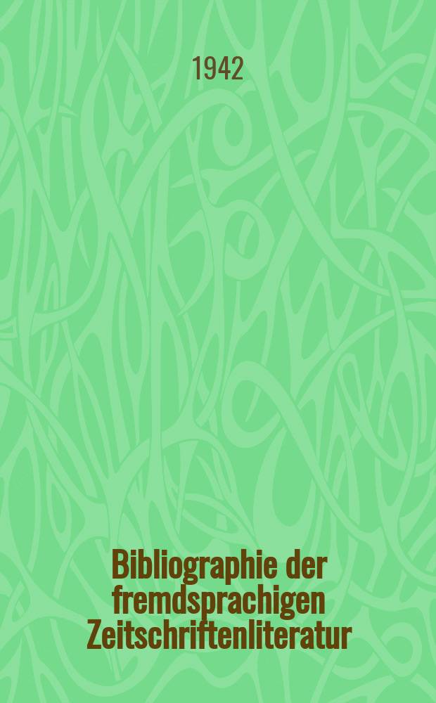 Bibliographie der fremdsprachigen Zeitschriftenliteratur : Alphabetisches hach Schlagworten in deutscher Sprache sachlich geordnetes Verzeichnis von Aufsätzen die in zumeist wissenschaftlichen Zeitungen nichtdeutscher Zunge erschienen sind. Bd.22 1940/1941, Lfg.4