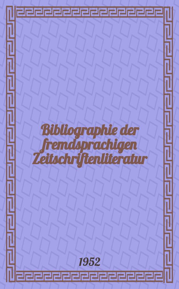 Bibliographie der fremdsprachigen Zeitschriftenliteratur : Alphabetisches hach Schlagworten in deutscher Sprache sachlich geordnetes Verzeichnis von Aufsätzen die in zumeist wissenschaftlichen Zeitungen nichtdeutscher Zunge erschienen sind. Bd.31 1949/1951, Lfg.6