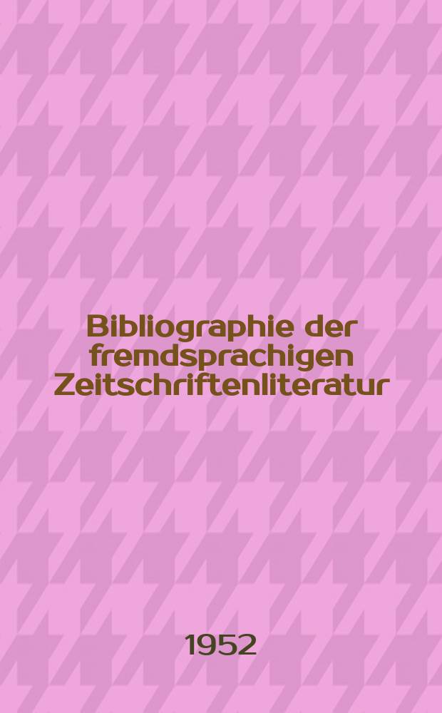 Bibliographie der fremdsprachigen Zeitschriftenliteratur : Alphabetisches hach Schlagworten in deutscher Sprache sachlich geordnetes Verzeichnis von Aufsätzen die in zumeist wissenschaftlichen Zeitungen nichtdeutscher Zunge erschienen sind. Bd.32 1950/1952, Lfg.6
