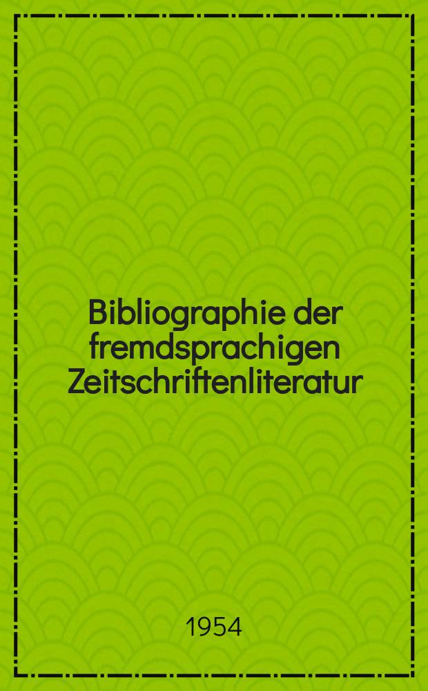 Bibliographie der fremdsprachigen Zeitschriftenliteratur : Alphabetisches hach Schlagworten in deutscher Sprache sachlich geordnetes Verzeichnis von Aufsätzen die in zumeist wissenschaftlichen Zeitungen nichtdeutscher Zunge erschienen sind. Bd.36 1953/1954, Lfg.2