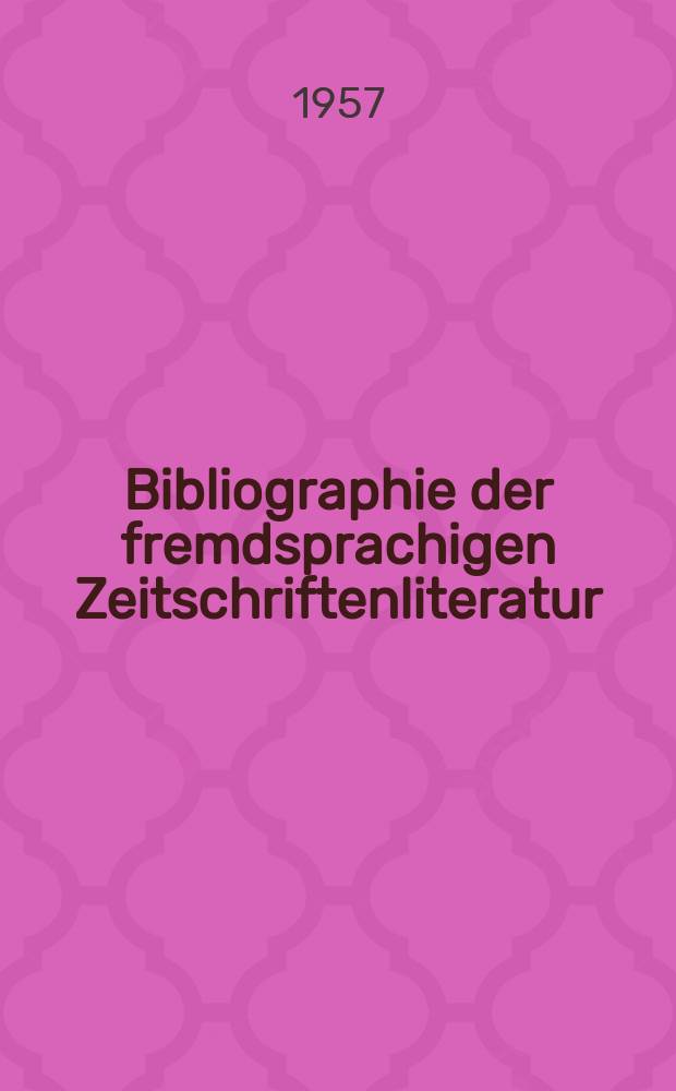 Bibliographie der fremdsprachigen Zeitschriftenliteratur : Alphabetisches hach Schlagworten in deutscher Sprache sachlich geordnetes Verzeichnis von Aufs&auml;tzen die in zumeist wissenschaftlichen Zeitungen nichtdeutscher Zunge erschienen sind. Bd.39 1954/1956, Lfg.6