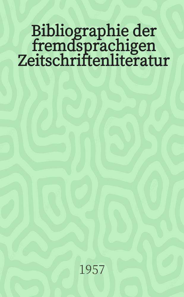 Bibliographie der fremdsprachigen Zeitschriftenliteratur : Alphabetisches hach Schlagworten in deutscher Sprache sachlich geordnetes Verzeichnis von Aufs&auml;tzen die in zumeist wissenschaftlichen Zeitungen nichtdeutscher Zunge erschienen sind. Bd.39 1954/1956, Lfg.7