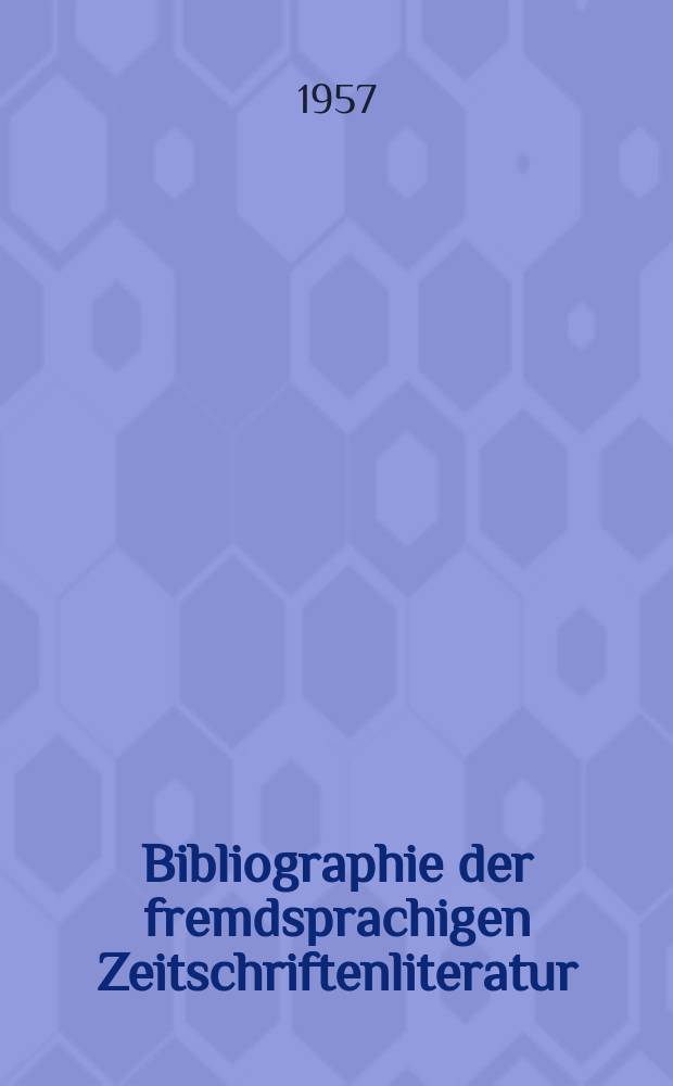 Bibliographie der fremdsprachigen Zeitschriftenliteratur : Alphabetisches hach Schlagworten in deutscher Sprache sachlich geordnetes Verzeichnis von Aufsätzen die in zumeist wissenschaftlichen Zeitungen nichtdeutscher Zunge erschienen sind. Bd.39 1954/1956, Lfg.15