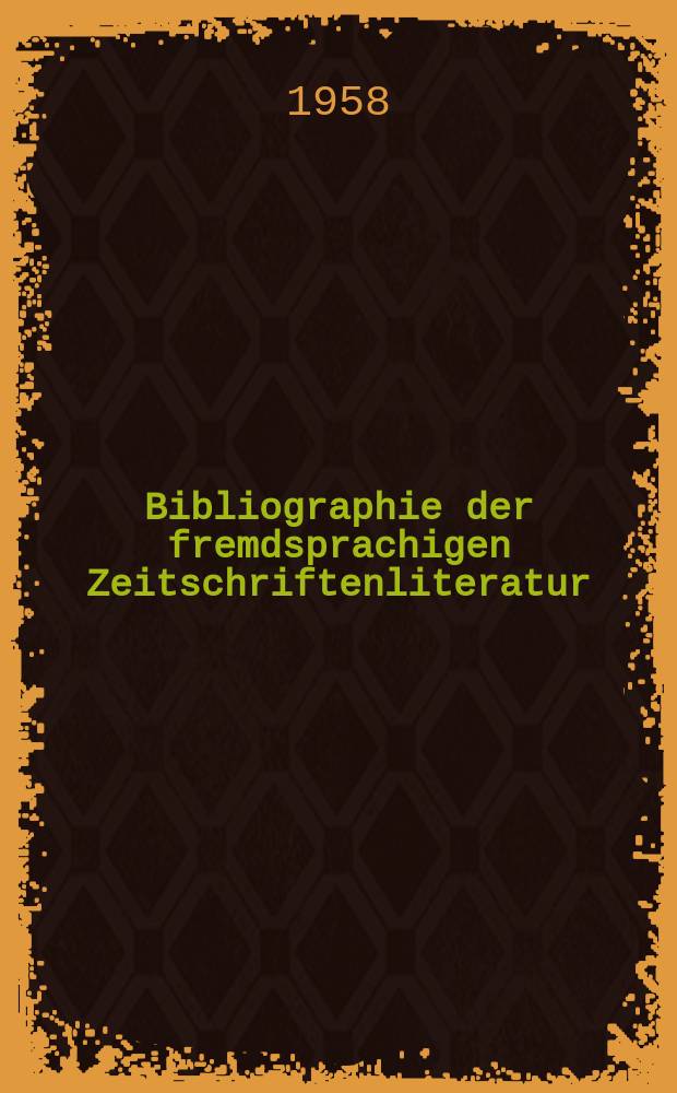 Bibliographie der fremdsprachigen Zeitschriftenliteratur : Alphabetisches hach Schlagworten in deutscher Sprache sachlich geordnetes Verzeichnis von Aufsätzen die in zumeist wissenschaftlichen Zeitungen nichtdeutscher Zunge erschienen sind. Bd.42 1956/1958, Lfg.6