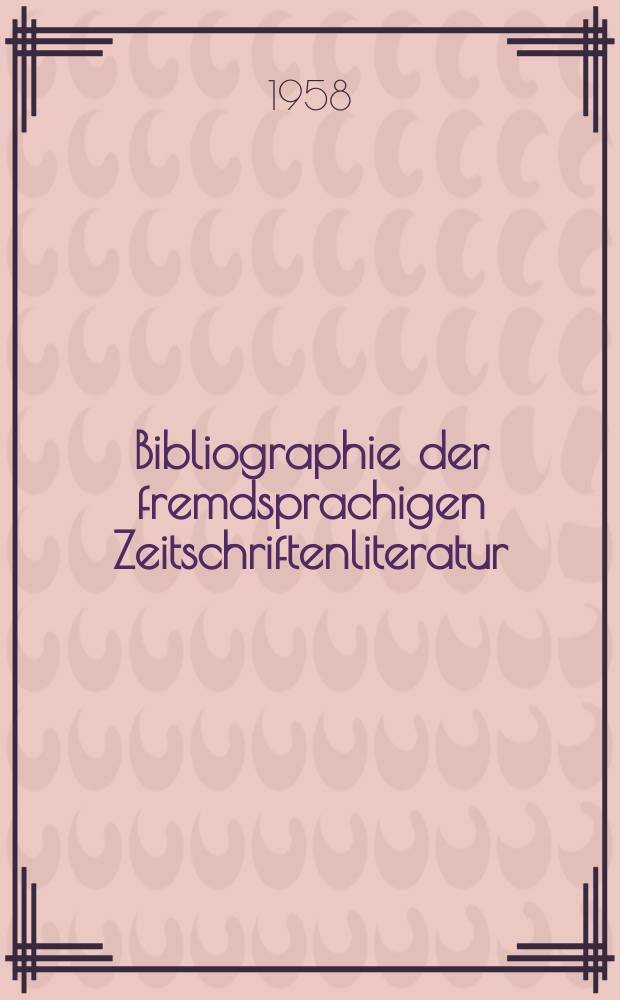 Bibliographie der fremdsprachigen Zeitschriftenliteratur : Alphabetisches hach Schlagworten in deutscher Sprache sachlich geordnetes Verzeichnis von Aufsätzen die in zumeist wissenschaftlichen Zeitungen nichtdeutscher Zunge erschienen sind. Bd.42 1956/1958, Lfg.7