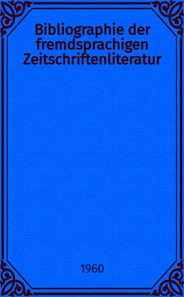 Bibliographie der fremdsprachigen Zeitschriftenliteratur : Alphabetisches hach Schlagworten in deutscher Sprache sachlich geordnetes Verzeichnis von Aufsätzen die in zumeist wissenschaftlichen Zeitungen nichtdeutscher Zunge erschienen sind. Bd.45 1958/1959, Lfg.1