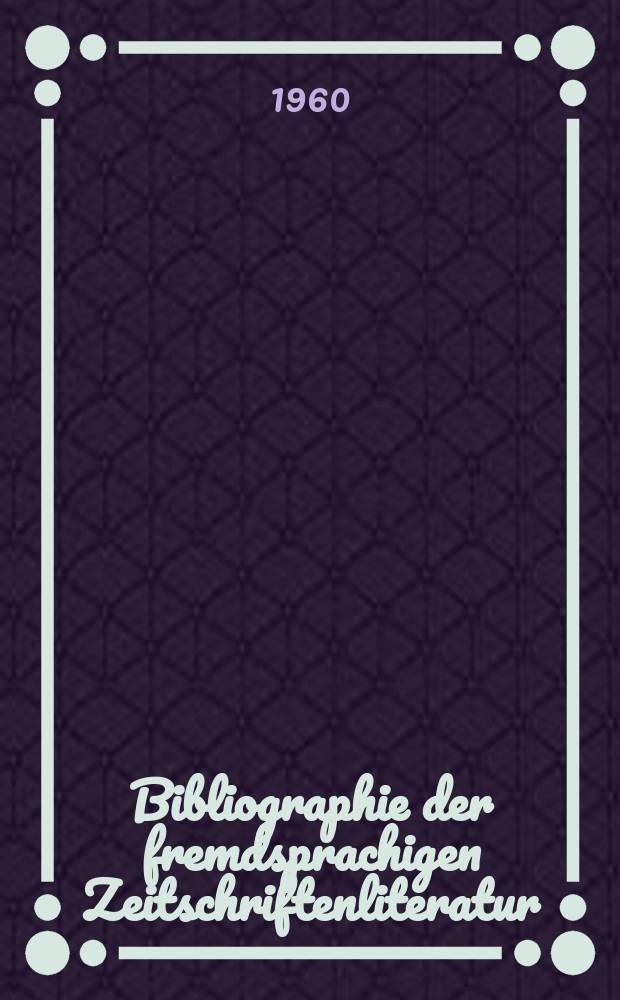 Bibliographie der fremdsprachigen Zeitschriftenliteratur : Alphabetisches hach Schlagworten in deutscher Sprache sachlich geordnetes Verzeichnis von Aufsätzen die in zumeist wissenschaftlichen Zeitungen nichtdeutscher Zunge erschienen sind. Bd.45 1958/1959, Lfg.8