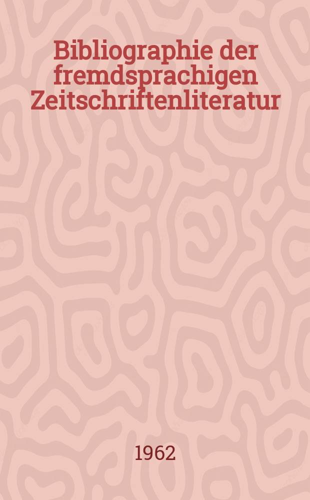 Bibliographie der fremdsprachigen Zeitschriftenliteratur : Alphabetisches hach Schlagworten in deutscher Sprache sachlich geordnetes Verzeichnis von Aufsätzen die in zumeist wissenschaftlichen Zeitungen nichtdeutscher Zunge erschienen sind. Bd.48 1959/1962, Lfg.4