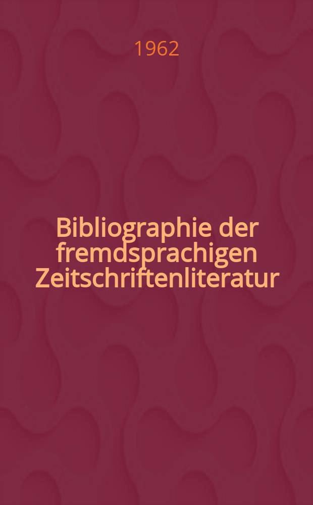 Bibliographie der fremdsprachigen Zeitschriftenliteratur : Alphabetisches hach Schlagworten in deutscher Sprache sachlich geordnetes Verzeichnis von Aufsätzen die in zumeist wissenschaftlichen Zeitungen nichtdeutscher Zunge erschienen sind. Bd.48 1959/1962, Lfg.5