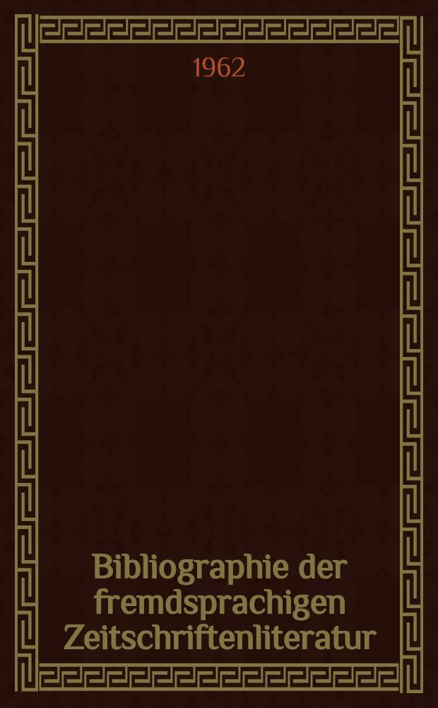 Bibliographie der fremdsprachigen Zeitschriftenliteratur : Alphabetisches hach Schlagworten in deutscher Sprache sachlich geordnetes Verzeichnis von Aufsätzen die in zumeist wissenschaftlichen Zeitungen nichtdeutscher Zunge erschienen sind. Bd.48 1959/1962, Lfg.9
