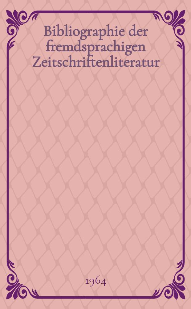 Bibliographie der fremdsprachigen Zeitschriftenliteratur : Alphabetisches hach Schlagworten in deutscher Sprache sachlich geordnetes Verzeichnis von Aufsätzen die in zumeist wissenschaftlichen Zeitungen nichtdeutscher Zunge erschienen sind. Bd.50 1961/1963, Lfg.17